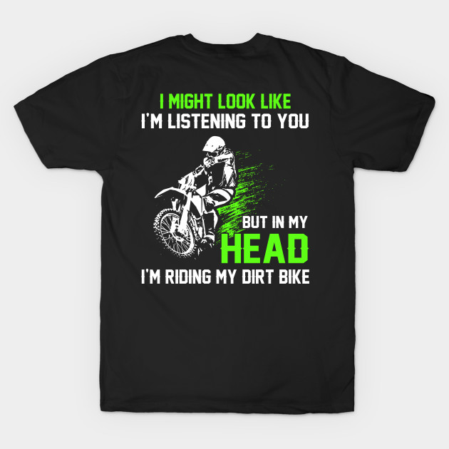 I might look like I'm listening to you, but in my head I'm riding my dirt bike by designathome